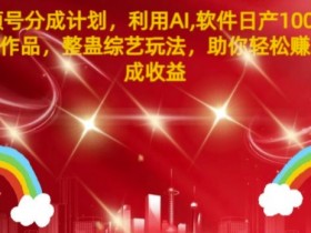 视频号分成计划,利用AI软件日产1000条原创作品,整蛊综艺玩法,助你轻松赚取分成收益