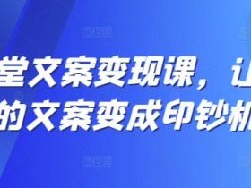 12堂文案变现课,让你的文案变成印钞机
