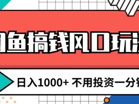 闲鱼搞钱风口玩法 日入1k+ 不用投资一分钱 新手小白轻松上手