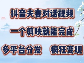 有手就会，抖音夫妻对话视频，一个剪映就能完成，多平台分发，疯狂涨粉