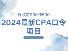2024最新CPA口令项目,日收益三百到五百
