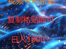 视频号AI带货，风口项目，操作简单，日入1k