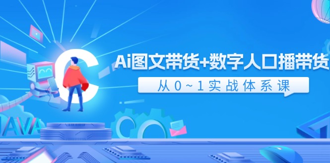 图片[1]-Ai 图文带货+数字人口播带货，从0~1实战体系课（43节）-云上仙人资源网