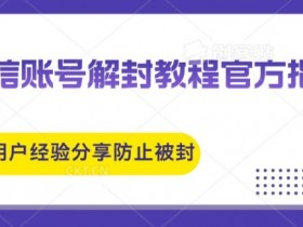 微信账号解封教程官方指南与用户经验分享防止再次被封
