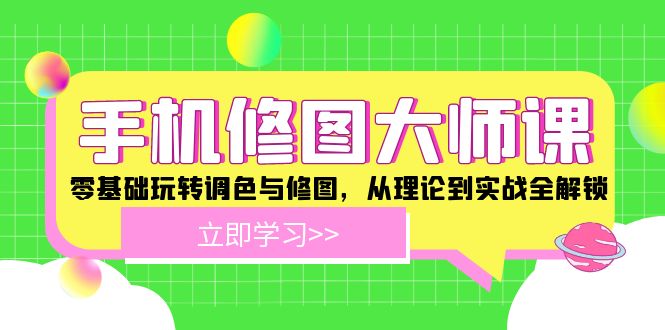 图片[1]-手机修图大师课程：零基础玩转调色与修图，从理论到实战全解锁-云上仙人资源网