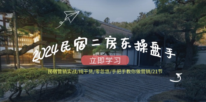 图片[1]-2024民宿二房东操盘手 民宿营销实战/纯干货/零忽悠/手把手教你做营销/21节-云上仙人资源网