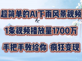 超简单的AI下雨风景视频,1条视频播放量1700万,手把手教给你【揭秘】