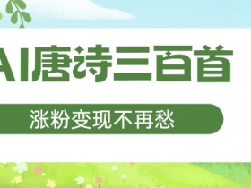AI唐诗三百首，涨粉变现不再愁，非常适合宝妈的副业【揭秘】