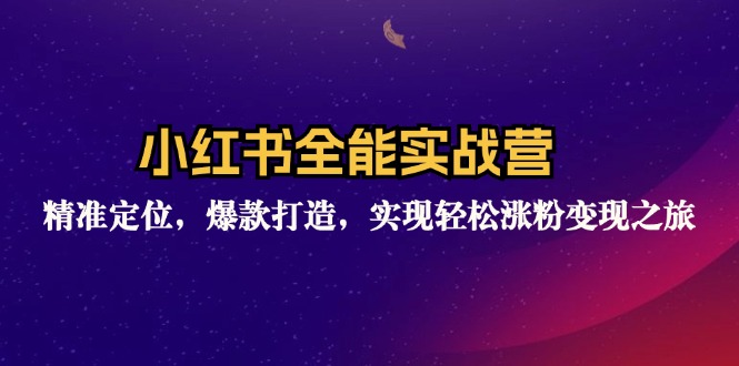 图片[1]-小红书全能实战营：精准定位，爆款打造，实现轻松涨粉变现之旅-云上仙人资源网