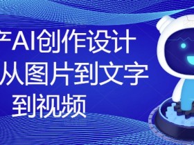 国产AI创作设计课,从图片到文字到视频