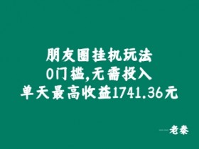 朋友圈挂JI玩法,0门槛,无需投入,单天最高收益1741.36元