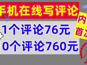 手机在线写评论，1个评论76元，10个评论760元，内部教程，首次公开【干货】