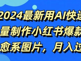 2024最新用AI快速批量制作小红书爆款治愈系图片,月入过W