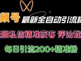 视频号无限私信曝光 结合工具 自动运行 引流创业粉等各行业精准粉【附自动工具】