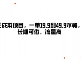 无成本项目，一单19.9到49.9不等，长期可做，流量高