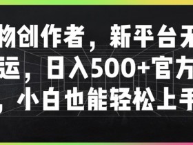 得物创作者,新平台无脑搬运,日入500+官方扶持,小白也能轻松上手