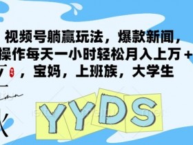 视频号躺赢玩法，爆款新闻，无脑操作每天一小时轻松月入上万+适合，宝妈，上班族，大学生