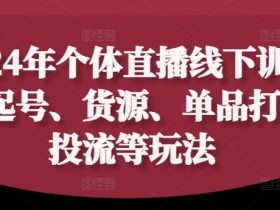 2024年个体直播训练营,起号、货源、单品打爆、投流等玩法