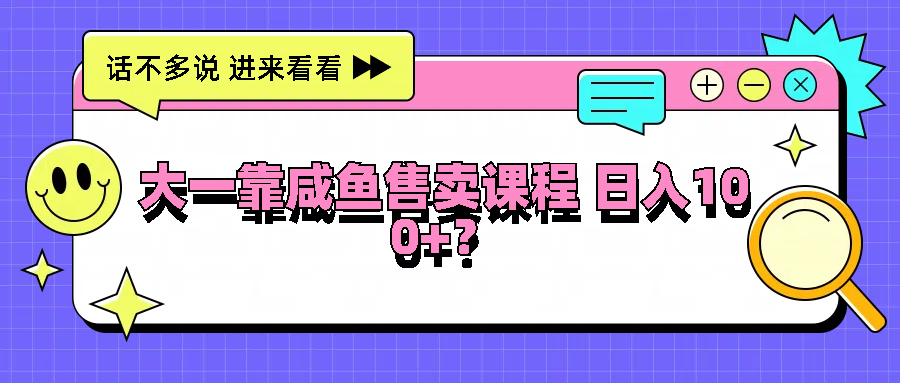 大一靠闲鱼出售课程内容日入100 ,没有门坎,有手就行