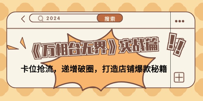 《万相台无界》实战篇:卡位抢流,递增破圈,打造店铺爆款秘籍