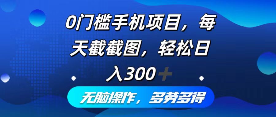 (12451期)0门槛手机项目,每天截截图,轻松日入300+,无脑操作多劳多得