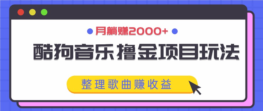 酷狗音乐撸金项目玩法,整理歌曲赚收益,月躺赚2000+