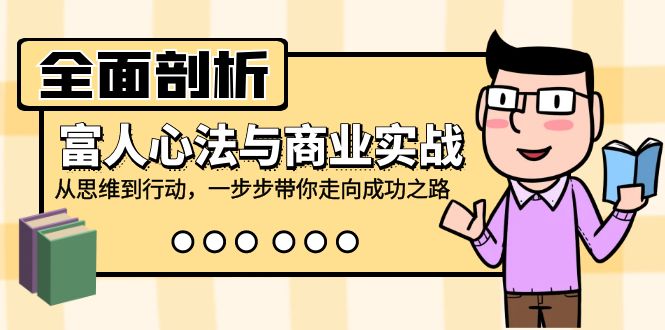 (12492期)全面剖析富人心法与商业实战,从思维到行动,一步步带你走向成功之路