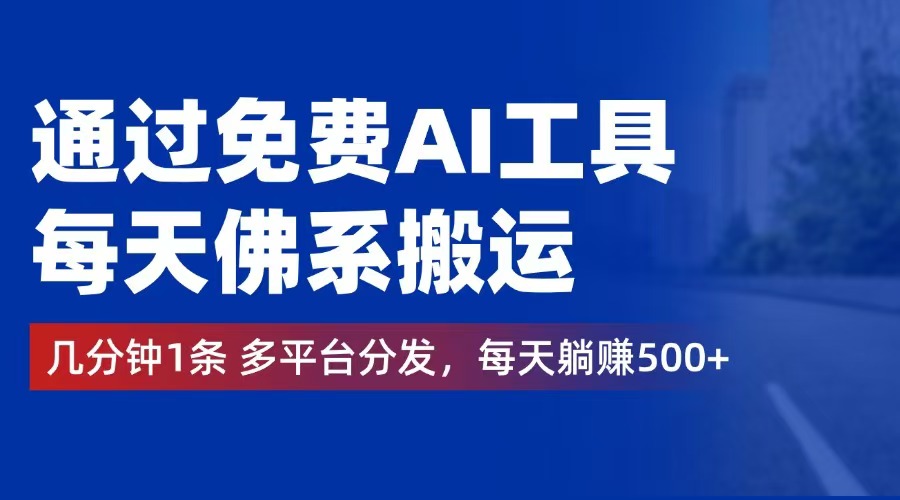 (12532期)通过免费AI工具,每天佛系搬运。几分钟1条多平台分发,每天躺赚500+