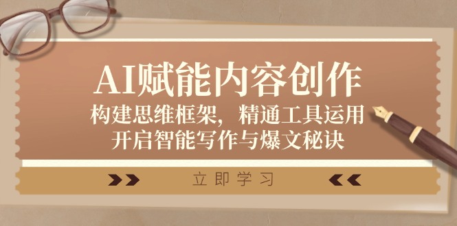 AI赋能内容创作:构建思维框架,精通工具运用,开启智能写作与爆文秘诀