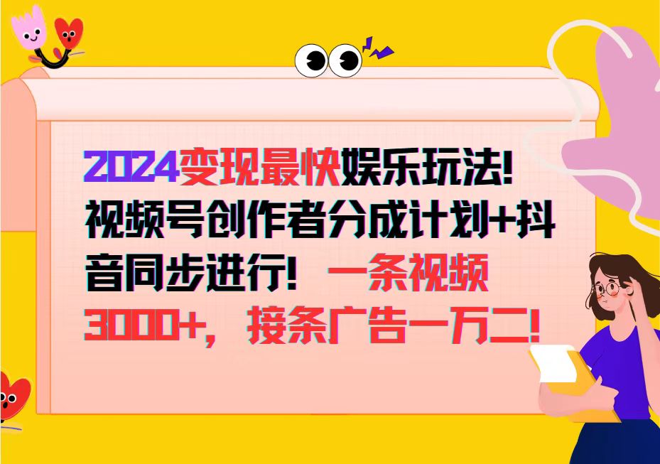 (12648期)2024变现最快娱乐玩法!视频号创作者分成计划+抖音同步进行!一条视频3…