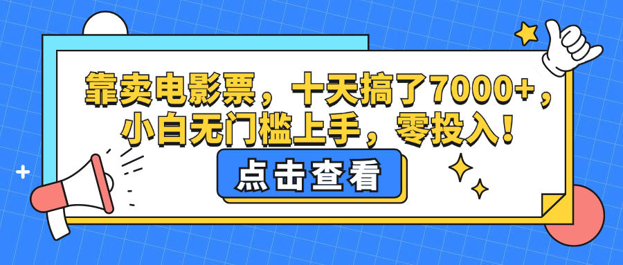 (12665期)靠卖电影票,十天搞了7000+,小白无门槛上手,零投入!