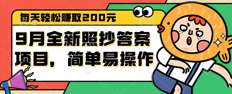 (12682期)9月全新照抄答案项目,每天轻松赚取200元,简单易操作