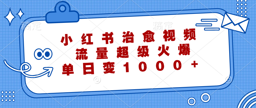 (12707期)小红书治愈视频,流量超级火爆,单日变现1000+