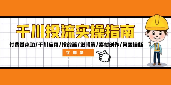 (12795期)千川投流实操指南:付费基本功/千川应用/投放篇/进阶篇/素材创作/问题诊断