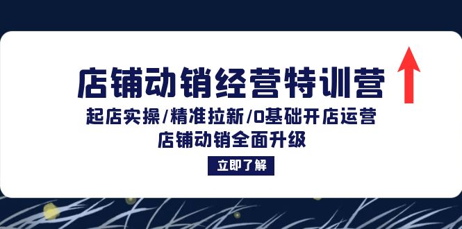 (12794期)店铺动销经营特训营:起店实操/精准拉新/0基础开店运营/店铺动销全面升级