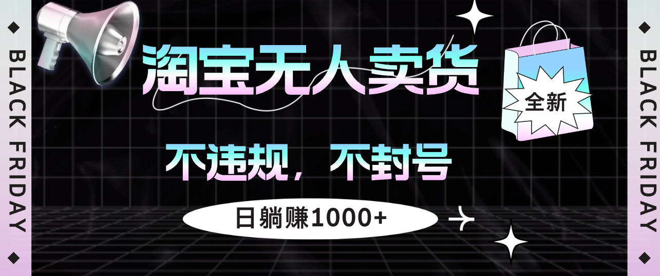(12780期)淘宝无人卖货4,不违规不封号,简单无脑,日躺赚1000+
