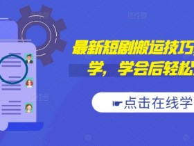 最新短剧搬运技巧,新手必学,学会后轻松过原创(抖音/快手搬运)
