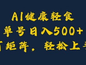 AI健康轻食,单号日入5张+可矩阵,小白轻松引流赚钱
