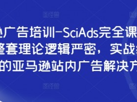 亚马逊广告培训-SciAds完全课程,提供一整套理论逻辑严密,实战经验丰富的亚马逊站内广告解决方案