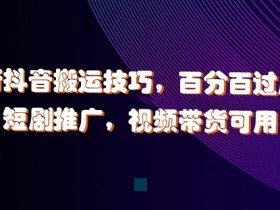 最新抖音搬运技巧,百分百过原创,短剧推广,视频带货可用【揭秘】