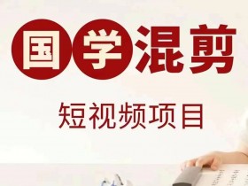 国学短视频混剪项目,快速涨粉、视频号分成、日入300+,抖音快手小红书