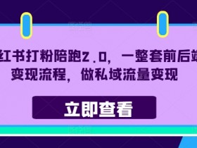 小红书打粉陪跑2.0,一整套前后端变现流程,做私域流量变现