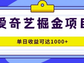 爱奇艺掘金项目,一条作品几分钟完成,可批量操作,单日收益几张