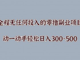 全程无任何投入的零撸副业项目,动一动手轻松日入几张