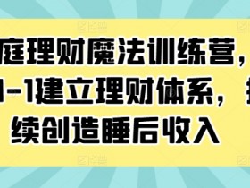 家庭理财魔法训练营，从0-1建立理财体系，持续创造睡后收入