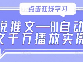 小说推文—AI自动改文千万播放实操