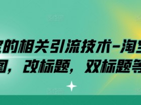 淘宝的相关引流技术-淘宝双图,改标题,双标题等