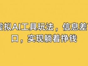 闲鱼虚拟AI工具玩法,信息差下的风口,实现躺着挣钱