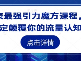 地表最强引力魔方课程,一定颠覆你的流量认知