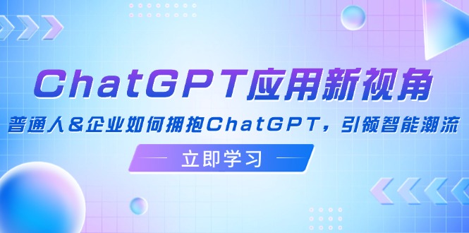 图片[1]-ChatGPT应用新视角：普通人&企业如何拥抱ChatGPT，引领智能潮流-云上仙人资源网